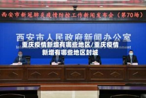 重庆疫情新增有哪些地区/重庆疫情新增有哪些地区封城