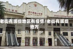 老街有哪些地区有疫情/老街有哪些地方