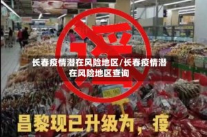 长春疫情潜在风险地区/长春疫情潜在风险地区查询