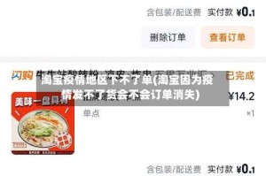 淘宝疫情地区下不了单(淘宝因为疫情发不了货会不会订单消失)