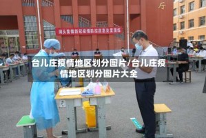 台儿庄疫情地区划分图片/台儿庄疫情地区划分图片大全