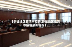 【聊城地区临清市疫情,聊城地区临清市疫情最新情况】