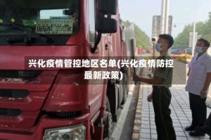 兴化疫情管控地区名单(兴化疫情防控最新政策)