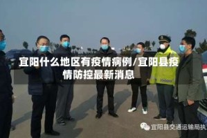 宜阳什么地区有疫情病例/宜阳县疫情防控最新消息