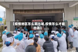 【疫情地区怎么能出城,疫情怎么才能出去】