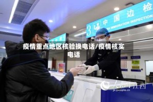 疫情重点地区核验换电话/疫情核实电话