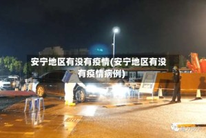 安宁地区有没有疫情(安宁地区有没有疫情病例)