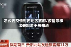 怎么去疫情封闭地区旅游/疫情怎样出去旅游不被知道