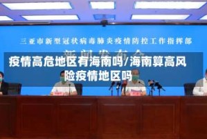 疫情高危地区有海南吗/海南算高风险疫情地区吗