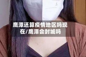 鹰潭还算疫情地区吗现在/鹰潭会封城吗