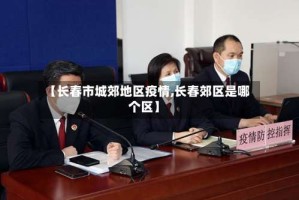 【长春市城郊地区疫情,长春郊区是哪个区】