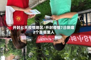 开封七天疫情地区/开封疫情7日新增2个是哪里人