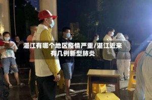 湛江有哪个地区疫情严重/湛江近来有几例新型肺炎