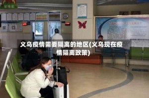 义乌疫情需要隔离的地区(义乌现在疫情隔离政策)