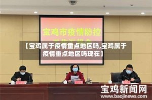【宝鸡属于疫情重点地区吗,宝鸡属于疫情重点地区吗现在】