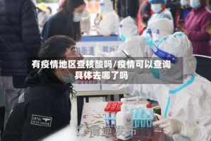 有疫情地区查核酸吗/疫情可以查询具体去哪了吗