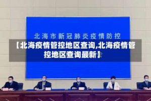 【北海疫情管控地区查询,北海疫情管控地区查询最新】