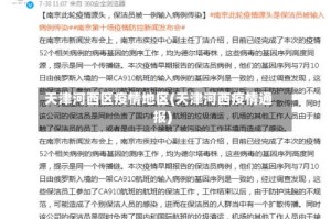 天津河西区疫情地区(天津河西疫情通报)