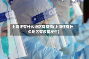 上海还有什么地区有疫情(上海还有什么地区有疫情发生)