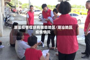 潮汕疫情症状有哪些地区/潮汕地区疫情情况