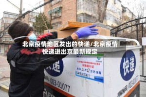 北京疫情地区发出的快递/北京疫情快递进出京最新规定