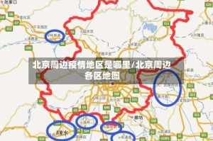 北京周边疫情地区是哪里/北京周边各区地图