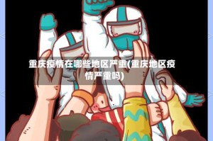 重庆疫情在哪些地区严重(重庆地区疫情严重吗)