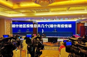 喀什地区疫情总共几个(喀什有疫情嘛)