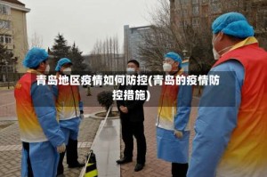 青岛地区疫情如何防控(青岛的疫情防控措施)