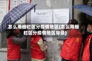 怎么用栅栏区分疫情地区(怎么用栅栏区分疫情地区等级)