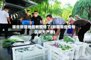 哪些新疆地区有疫情了(新疆哪些疫情区较为严重)