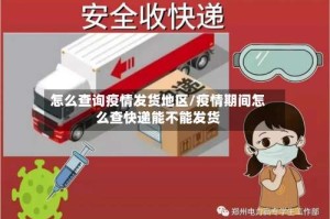 怎么查询疫情发货地区/疫情期间怎么查快递能不能发货