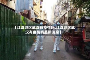 【江汉地区武汉有疫情吗,江汉地区武汉有疫情吗最新消息】