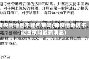 有疫情地区不能回京吗(有疫情地区不能回京吗最新消息)