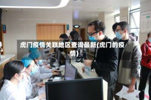 虎门疫情关联地区查询最新(虎门的疫情)