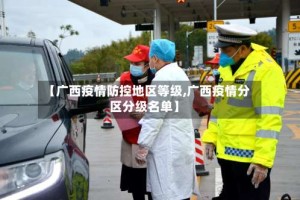 【广西疫情防控地区等级,广西疫情分区分级名单】