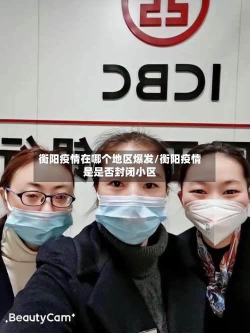 衡阳疫情在哪个地区爆发/衡阳疫情是是否封闭小区-第1张图片