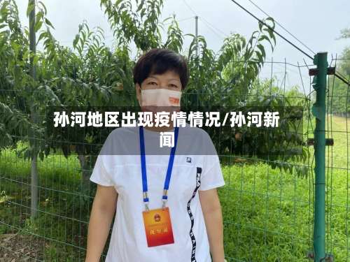 孙河地区出现疫情情况/孙河新闻-第3张图片