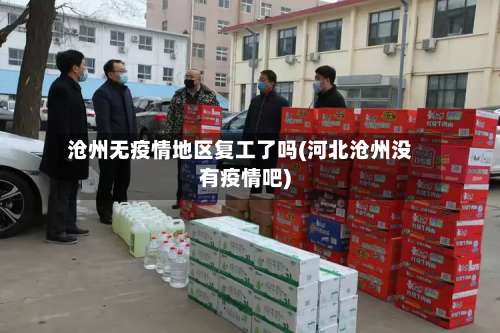 沧州无疫情地区复工了吗(河北沧州没有疫情吧)-第1张图片