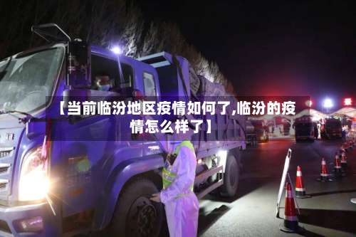 【当前临汾地区疫情如何了,临汾的疫情怎么样了】-第1张图片