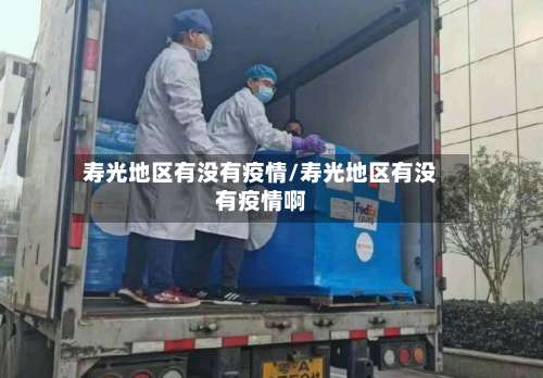 寿光地区有没有疫情/寿光地区有没有疫情啊-第1张图片