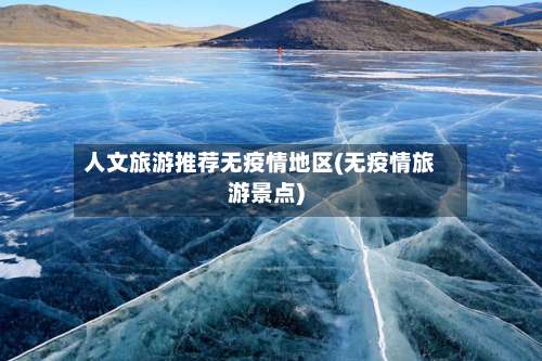 人文旅游推荐无疫情地区(无疫情旅游景点)-第3张图片