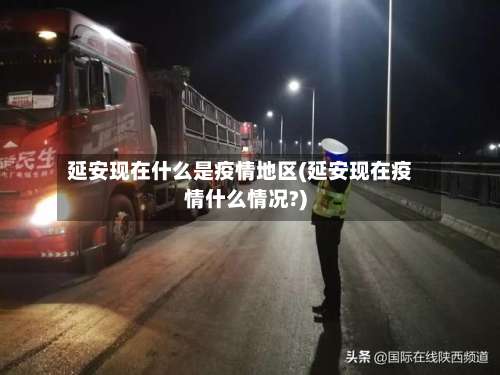 延安现在什么是疫情地区(延安现在疫情什么情况?)-第2张图片