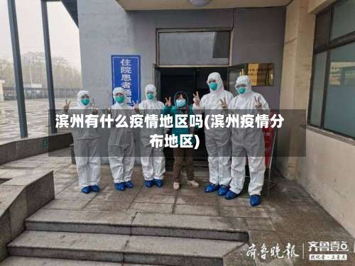 滨州有什么疫情地区吗(滨州疫情分布地区)-第2张图片