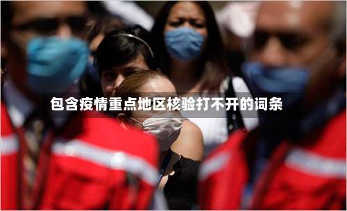 包含疫情重点地区核验打不开的词条-第2张图片