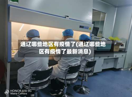 通辽哪些地区有疫情了(通辽哪些地区有疫情了最新消息)-第2张图片