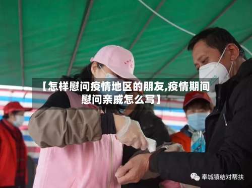 【怎样慰问疫情地区的朋友,疫情期间慰问亲戚怎么写】-第2张图片