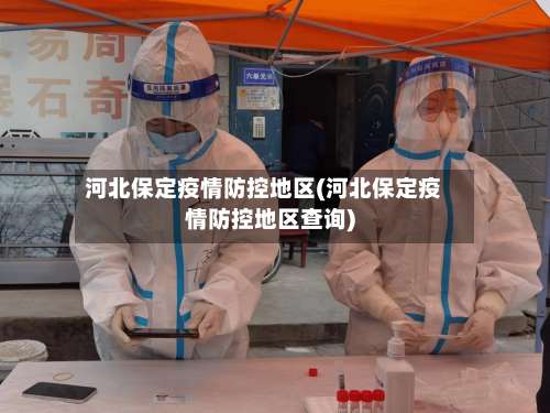 河北保定疫情防控地区(河北保定疫情防控地区查询)-第3张图片