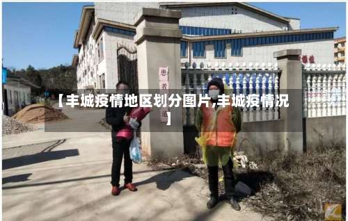 【丰城疫情地区划分图片,丰城疫情况】-第3张图片