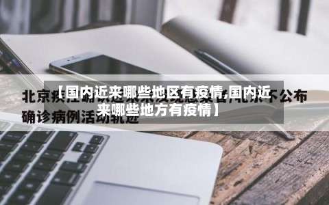 【国内近来哪些地区有疫情,国内近来哪些地方有疫情】-第1张图片